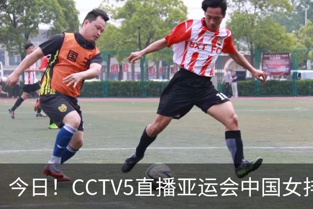 今日！CCTV5直播亚运会中国女排+中超，5+转中国男篮，网络转大连鲲城+曼城+尤文等